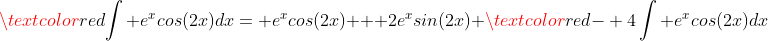 \textcolor{red}{\int e^xcos(2x)dx}= e^xcos(2x) + 2e^xsin(2x) \textcolor{red}{- 4\int e^xcos(2x)dx}