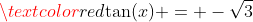 \textcolor{red}{\tan(x) = -\sqrt{3}}