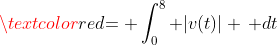 \textcolor{red}{= \int_0^8 |v(t)| \, dt}