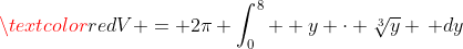 \textcolor{red}{V = 2\pi \int_0^8  y \cdot \sqrt[3]{y} \, dy}