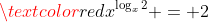 \textcolor{red}{x^{\log_x{2}} = 2}