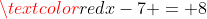\textcolor{red}{x-7 = 8}