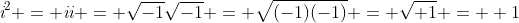 \textit{i}^2 = \textit{ii} = \sqrt{-1}\sqrt{-1} = \sqrt{(-1)(-1)} = \sqrt{+1} = +1