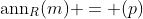 \textrm{ann}_R(m) = (p)