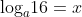 \textrm{log}_a16=x