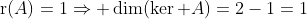 \textrm{r}(A)=1\Rightarrow \dim(\ker A)=2-1=1
