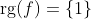 \textrm{rg}(f)=\{1\}