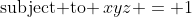 \textrm{subject to }\,xyz = 1
