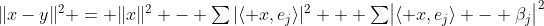 \textstyle\|x-y\|^2 = \|x\|^2 - \sum|\langle x,e_j\rangle|^2 + \sum\bigl|\langle x,e_j\rangle - \beta_j\bigr|^2