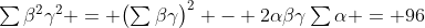 \textstyle\sum\beta^2\gamma^2 = \bigl(\sum\beta\gamma\bigr)^2 - 2\alpha\beta\gamma\sum\alpha = 96