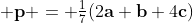 \textstyle \mathbf{p} = \frac17(2\mathbf{a}+\mathbf{b}+4\mathbf{c})