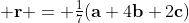 \textstyle \mathbf{r} = \frac17(\mathbf{a}+4\mathbf{b}+2\mathbf{c})