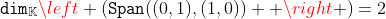\texttt{dim}_{\mathbb{K}}\left (\texttt{Span}((0,1),(1,0))  \right )=2