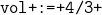 \texttt{vol := 4/3 }