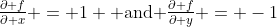 \tfrac{\partial f}{\partial x} = 1 \text{ and }\tfrac{\partial f}{\partial y} = -1