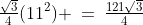 \tfrac{\sqrt{3}}{4}(11^2) \:=\:\tfrac{121\sqrt{3}}{4}