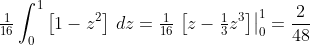 \tfrac{1}{16}\int_0^1\left[1-z^2\right]\,dz=\tfrac{1}{16}\left.\left[z-\tfrac{1}{3}z^3\right]\right|_0^1=\frac{2}{48}