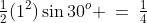 \tfrac{1}{2}(1^2)\sin30^o \:=\:\tfrac{1}{4}
