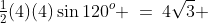 \tfrac{1}{2}(4)(4)\sin120^o \:=\:4\sqrt{3} 
