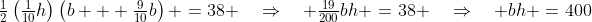 \tfrac{1}{2}\left(\tfrac{1}{10}h\right)\left(b + \tfrac{9}{10}b\right) \:=\:38 \quad\Rightarrow\quad \tfrac{19}{200}bh \:=\:38 \quad\Rightarrow\quad bh \:=\:400