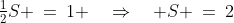 \tfrac{1}{2}S \:=\:1 \quad\Rightarrow\quad S \:=\:2