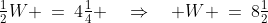\tfrac{1}{2}W \:=\:4\tfrac{1}{4} \quad\Rightarrow\quad W \:=\:8\tfrac{1}{2}