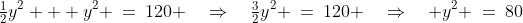 \tfrac{1}{2}y^2 + y^2 \:=\:120 \quad\Rightarrow\quad\tfrac{3}{2}y^2 \:=\:120 \quad\Rightarrow\quad y^2 \:=\:80