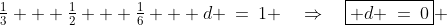\tfrac{1}{3} + \tfrac{1}{2} + \tfrac{1}{6} + d \:=\:1 \quad\Rightarrow\quad\boxed{ d \:=\:0} 