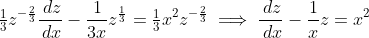 \tfrac{1}{3}z^{-\frac{2}{3}}\frac{\,dz}{\,dx}-\frac{1}{3x}z^{\frac{1}{3}}=\tfrac{1}{3}x^2z^{-\frac{2}{3}}\implies\frac{\,dz}{\,dx}-\frac{1}{x}z=x^2
