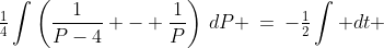 \tfrac{1}{4}\int\left(\frac{1}{P-4} - \frac{1}{P}\right)\,dP \:=\:-\tfrac{1}{2}\int dt 