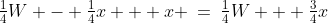 \tfrac{1}{4}W - \tfrac{1}{4}x + x \:=\:\tfrac{1}{4}W + \tfrac{3}{4}x