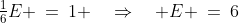 \tfrac{1}{6}E \:=\:1 \quad\Rightarrow\quad E \:=\:6