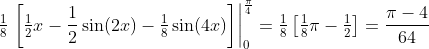 \tfrac{1}{8}\left.\left[\tfrac{1}{2}x-\frac{1}{2}\sin(2x)-\tfrac{1}{8}\sin(4x)\right]\right|_0^{\frac{\pi}{4}}=\tfrac{1}{8}\left[\tfrac{1}{8}\pi-\tfrac{1}{2}\right]=\frac{\pi-4}{64}