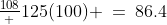 \tfrac{108} {125}(100) \:=\:86.4