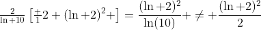 \tfrac{2}{\ln 10}\left[\tfrac 12 (\ln 2)^2 \right]=\frac{(\ln 2)^2}{\ln(10)} \neq \frac{(\ln 2)^2}{2}
