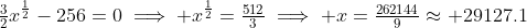 \tfrac{3}{2}x^{\frac{1}{2}}-256=0\implies x^{\frac{1}{2}}=\tfrac{512}{3}\implies x=\tfrac{262144}{9}\approx 29127.1