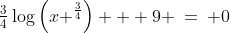 2)\;\;\tfrac{3}{4}\log\left(x ^{\frac{3}{4}}\right) + 9 \:=\: 0