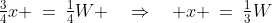 \tfrac{3}{4}x \:=\:\tfrac{1}{4}W \quad\Rightarrow\quad x \:=\:\tfrac{1}{3}W