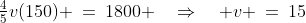 \tfrac{4}{5}v(150) \:=\:1800 \quad\Rightarrow\quad v \:=\:15