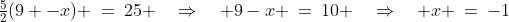 \tfrac{5}{2}(9 -x) \:=\:25 \quad\Rightarrow\quad 9-x \:=\:10 \quad\Rightarrow\quad x \:=\:-1