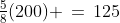 \tfrac{5}{8}(200) \,=\,125