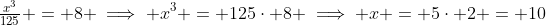 \tfrac{x^3}{125} = 8 \implies x^3 = 125\cdot 8 \implies x = 5\cdot 2 = 10