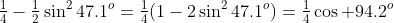 \tfrac14-\tfrac12\sin^247.1^o=\tfrac14(1-2\sin^247.1^o)=\tfrac14\cos 94.2^o
