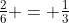 \tfrac26 = \tfrac13