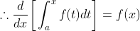 \therefore\frac{d}{dx}\bigg[\int_a^{x}f(t)dt\bigg]=f(x)