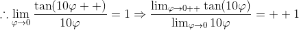 \therefore\lim_{\varphi\to{0}}\frac{\tan(10\varphi  )}{10\varphi}=1\Rightarrow\frac{\lim_{\varphi\to{0  }}\tan(10\varphi)}{\lim_{\varphi\to{0}}10\varphi}=  1