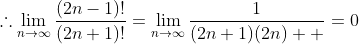 \therefore\lim_{n\to\infty}\frac{(2n-1)!}{(2n+1)!}=\lim_{n\to\infty}\frac{1}{(2n+1)(2n)  }=0