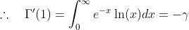 \therefore\quad\Gamma'(1)=\int_0^{\infty}e^{-x}\ln(x)dx=-\gamma