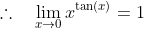 \therefore\quad\lim_{x\to{0}}x^{\tan(x)}=1