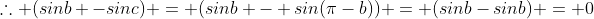 \therefore (sinb -sinc) = (sinb - sin(\pi-b)) = (sinb-sinb) = 0